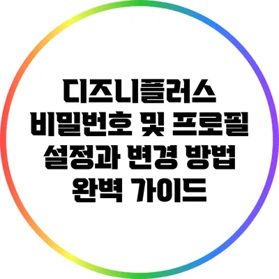 디즈니플러스 비밀번호 및 프로필 설정과 변경 방법 완벽 가이드
