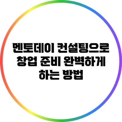 멘토데이 컨설팅으로 창업 준비 완벽하게 하는 방법