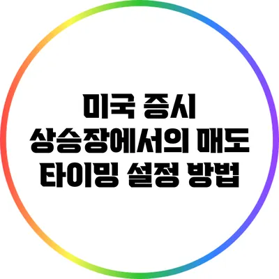 미국 증시 상승장에서의 매도 타이밍 설정 방법