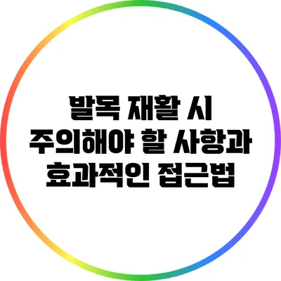 발목 재활 시 주의해야 할 사항과 효과적인 접근법
