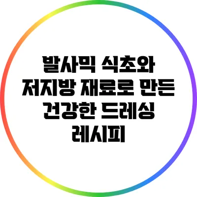 발사믹 식초와 저지방 재료로 만든 건강한 드레싱 레시피