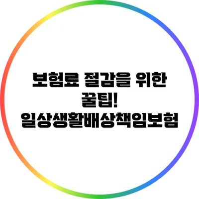 보험료 절감을 위한 꿀팁! 일상생활배상책임보험