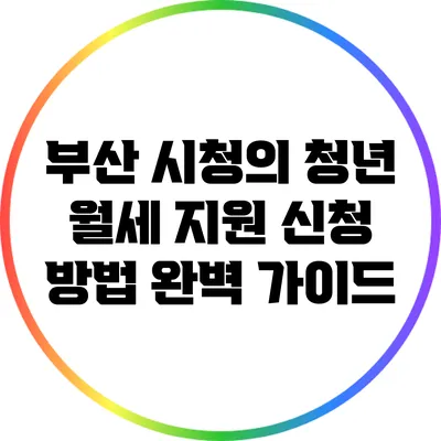 부산 시청의 청년 월세 지원 신청 방법 완벽 가이드