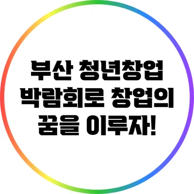 부산 청년창업 박람회로 창업의 꿈을 이루자!