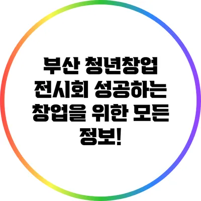 부산 청년창업 전시회: 성공하는 창업을 위한 모든 정보!