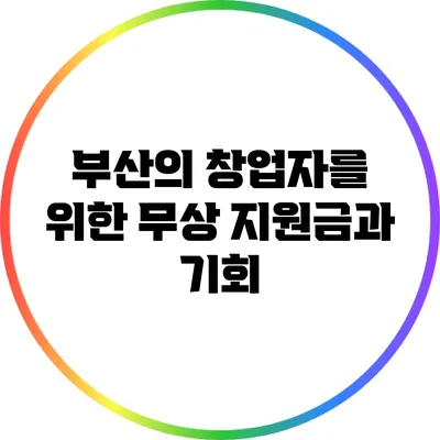 부산의 창업자를 위한 무상 지원금과 기회