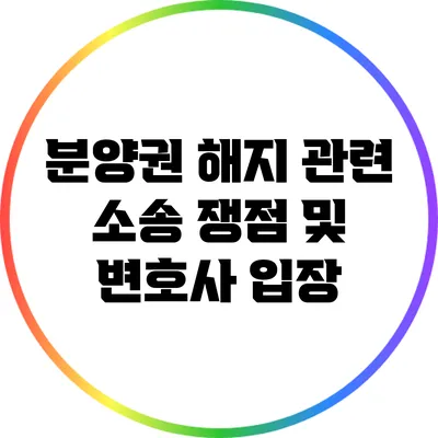 분양권 해지 관련 소송 쟁점 및 변호사 입장
