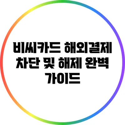 비씨카드 해외결제 차단 및 해제 완벽 가이드