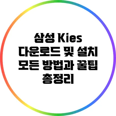 삼성 Kies 다운로드 및 설치: 모든 방법과 꿀팁 총정리