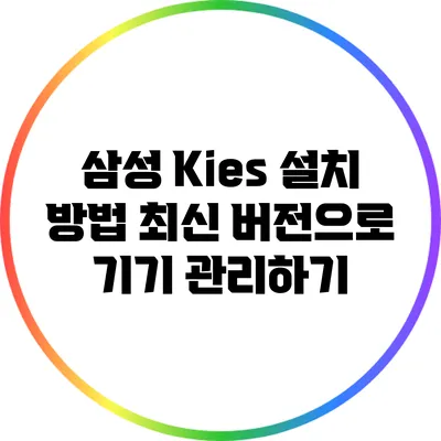삼성 Kies 설치 방법: 최신 버전으로 기기 관리하기