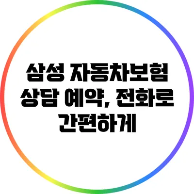 삼성 자동차보험 상담 예약, 전화로 간편하게