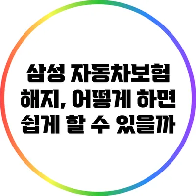 삼성 자동차보험 해지, 어떻게 하면 쉽게 할 수 있을까?