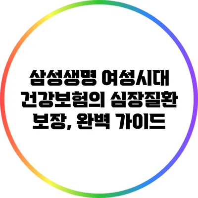 삼성생명 여성시대 건강보험의 심장질환 보장, 완벽 가이드