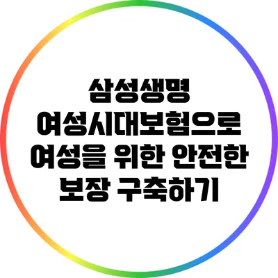 삼성생명 여성시대보험으로 여성을 위한 안전한 보장 구축하기