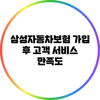 삼성자동차보험 가입 후 고객 서비스 만족도