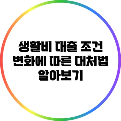 생활비 대출 조건 변화에 따른 대처법 알아보기