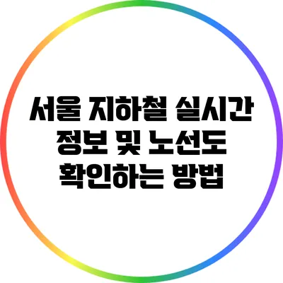 서울 지하철 실시간 정보 및 노선도 확인하는 방법