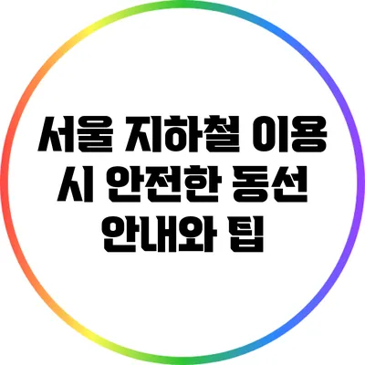 서울 지하철 이용 시 안전한 동선 안내와 팁