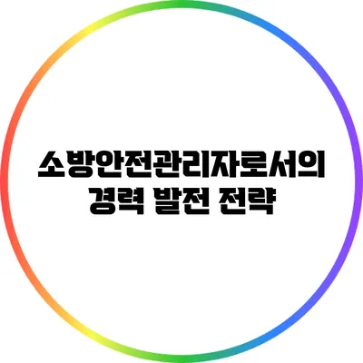 소방안전관리자로서의 경력 발전 전략