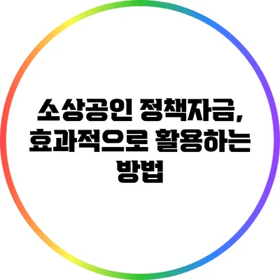 소상공인 정책자금, 효과적으로 활용하는 방법
