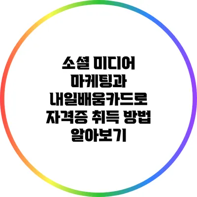 소셜 미디어 마케팅과 내일배움카드로 자격증 취득 방법 알아보기