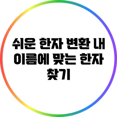 쉬운 한자 변환: 내 이름에 맞는 한자 찾기