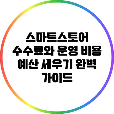 스마트스토어 수수료와 운영 비용: 예산 세우기 완벽 가이드