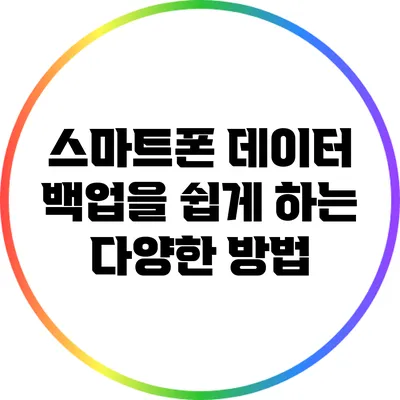 스마트폰 데이터 백업을 쉽게 하는 다양한 방법
