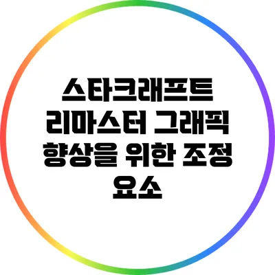 스타크래프트 리마스터 그래픽 향상을 위한 조정 요소