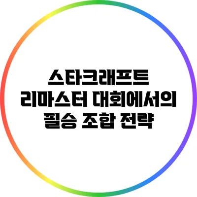 스타크래프트 리마스터 대회에서의 필승 조합 전략