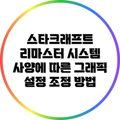 스타크래프트 리마스터: 시스템 사양에 따른 그래픽 설정 조정 방법