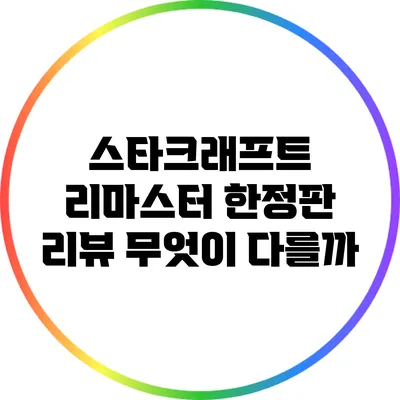 스타크래프트 리마스터 한정판 리뷰: 무엇이 다를까?