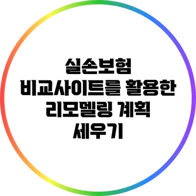 실손보험 비교사이트를 활용한 리모델링 계획 세우기