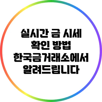 실시간 금 시세 확인 방법: 한국금거래소에서 알려드립니다