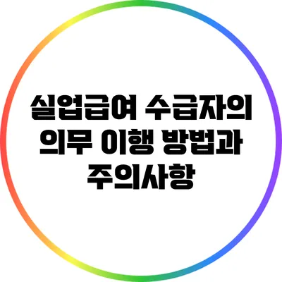 실업급여 수급자의 의무 이행 방법과 주의사항