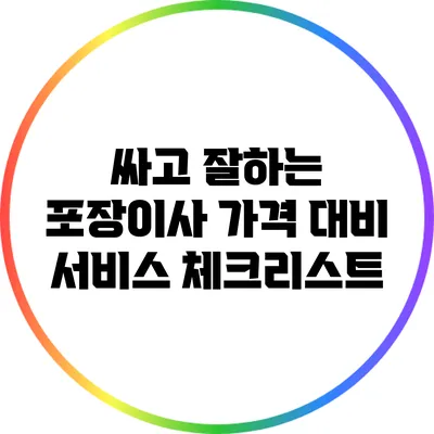 싸고 잘하는 포장이사: 가격 대비 서비스 체크리스트
