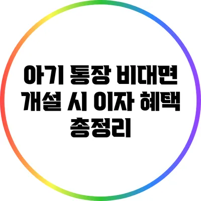 아기 통장 비대면 개설 시 이자 혜택 총정리