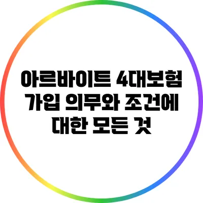 아르바이트 4대보험 가입 의무와 조건에 대한 모든 것