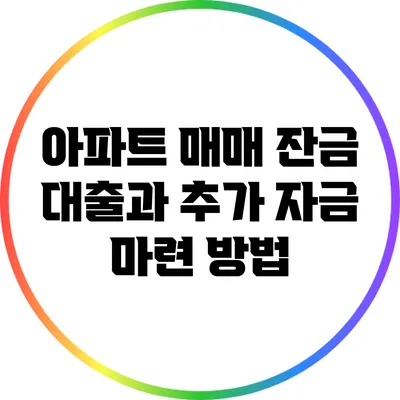 아파트 매매 잔금 대출과 추가 자금 마련 방법