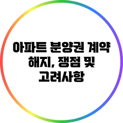 아파트 분양권 계약 해지, 쟁점 및 고려사항
