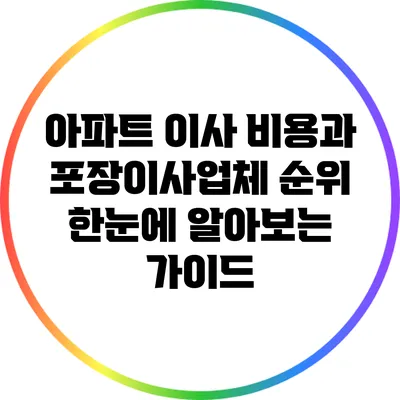 아파트 이사 비용과 포장이사업체 순위: 한눈에 알아보는 가이드