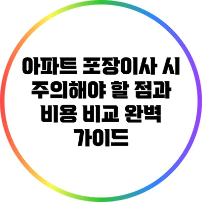 아파트 포장이사 시 주의해야 할 점과 비용 비교 완벽 가이드