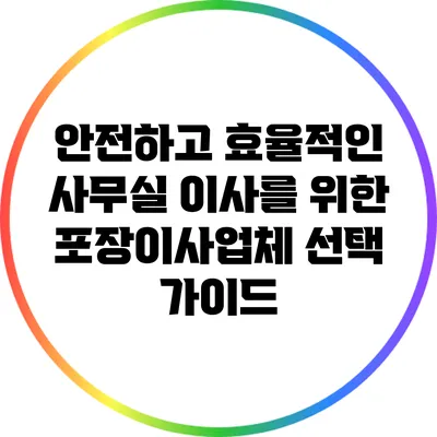 안전하고 효율적인 사무실 이사를 위한 포장이사업체 선택 가이드