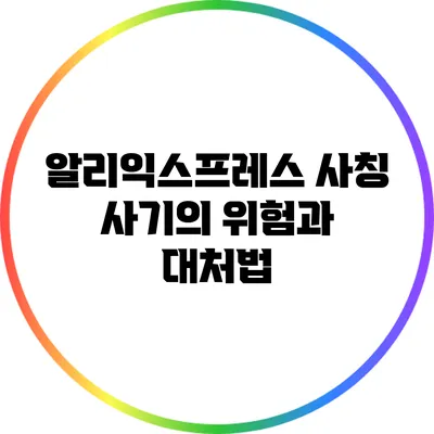 알리익스프레스 사칭 사기의 위험과 대처법