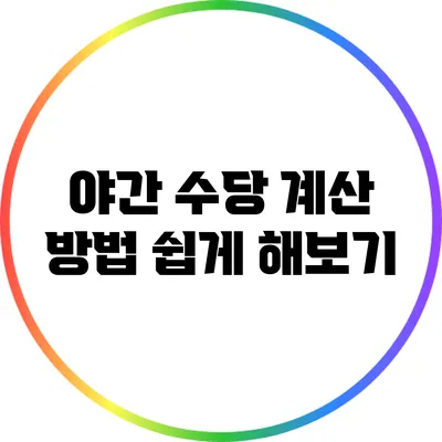 야간 수당 계산 방법: 쉽게 해보기