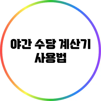 야간 수당 계산기 사용법