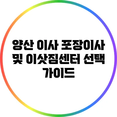 양산 이사: 포장이사 및 이삿짐센터 선택 가이드
