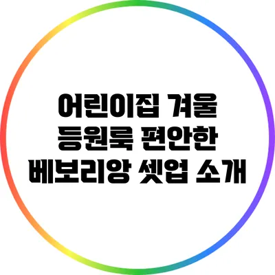 어린이집 겨울 등원룩: 편안한 베보리앙 셋업 소개