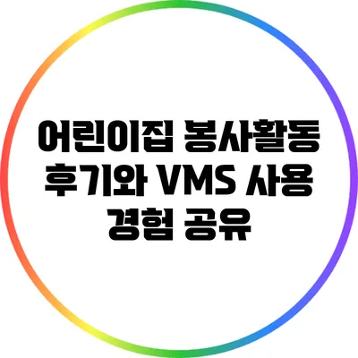 어린이집 봉사활동 후기와 VMS 사용 경험 공유