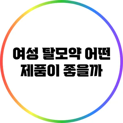 여성 탈모약: 어떤 제품이 좋을까?